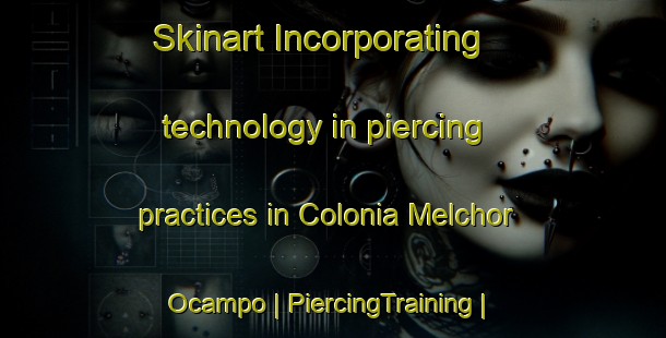Skinart Incorporating technology in piercing practices in Colonia Melchor Ocampo | PiercingTraining | PiercingClasses | SkinartTraining-Mexico